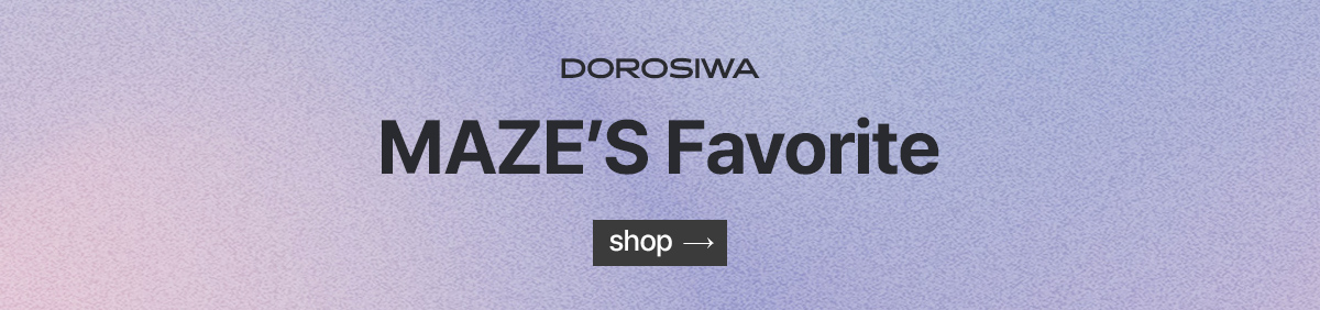MAZE’S Favorite shop →